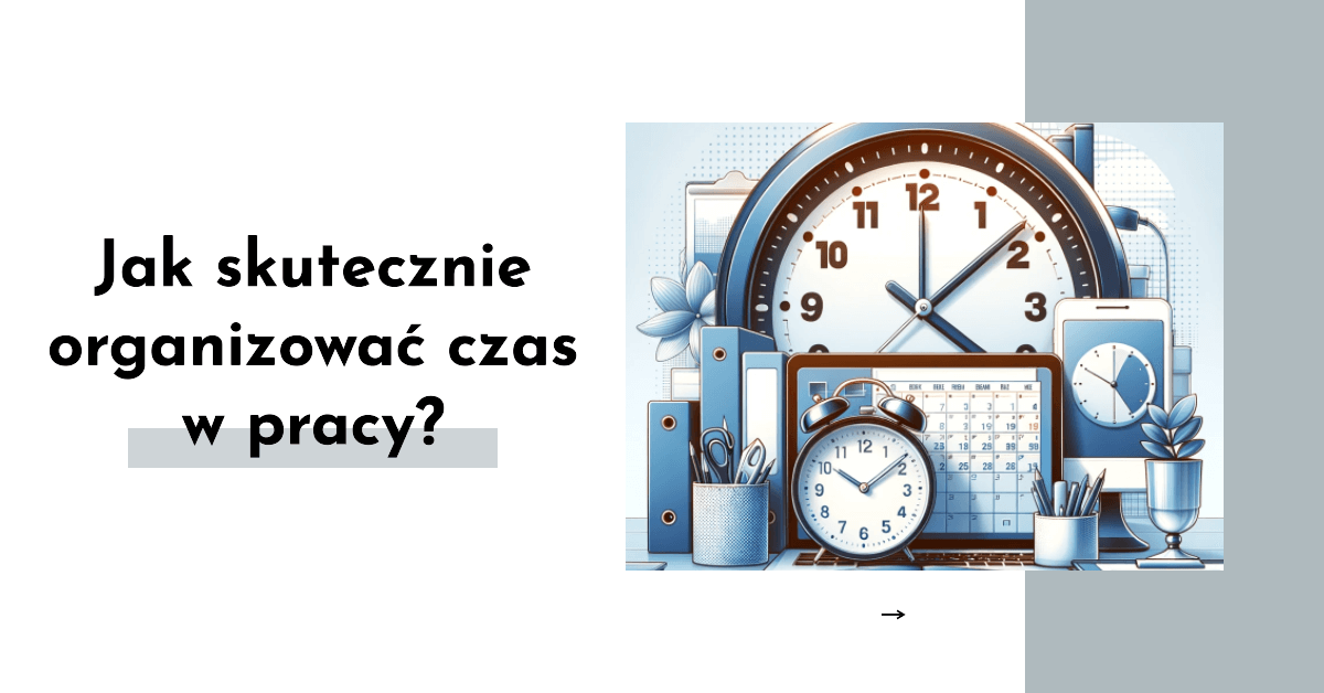 Skuteczne Zarządzanie Czasem W Pracy - Zarabiaj.pl